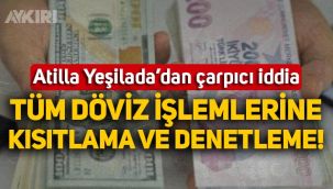 Ekonomist Atilla Yeşilada'dan çarpıcı iddia: Tüm döviz işlemlerine kısıtlama ve denetleme gelecek