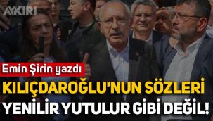 Emin Şirin yazdı: Kemal Kılıçdaroğlu'nun sözleri yenilir yutulur gibi değil