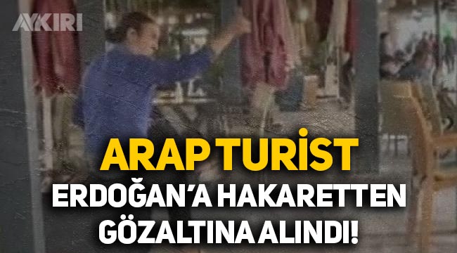 Erdoğan'a hakaret ettiği iddia edilen Arap turist gözaltına alındı