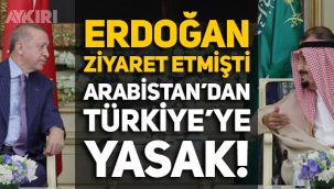 Erdoğan geçen ay gitmişti: Suudi Arabistan'dan Türkiye'ye yasak!