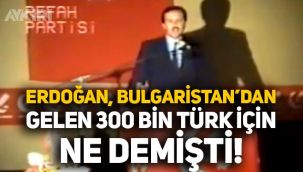 Erdoğan'ın 33 yıl önce Bulgaristan'dan gelen Türkler için söyledikleri yeniden gündemde
