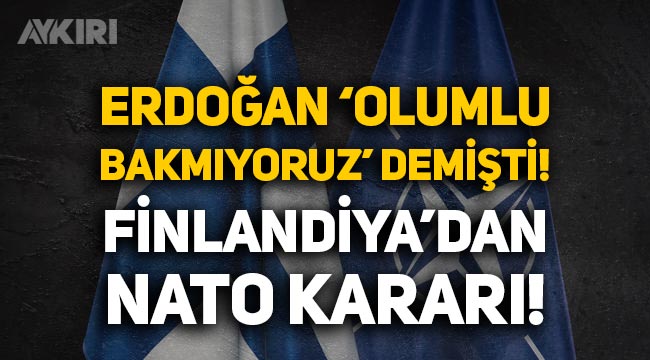 Erdoğan "Olumlu bakmıyoruz" demişti: Finlandiya'dan NATO kararı