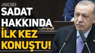 Erdoğan SADAT hakkında ilk kez konuştu,