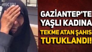 Gaziantep'te yaşlı kadına tekme atan şahıs tutuklandı