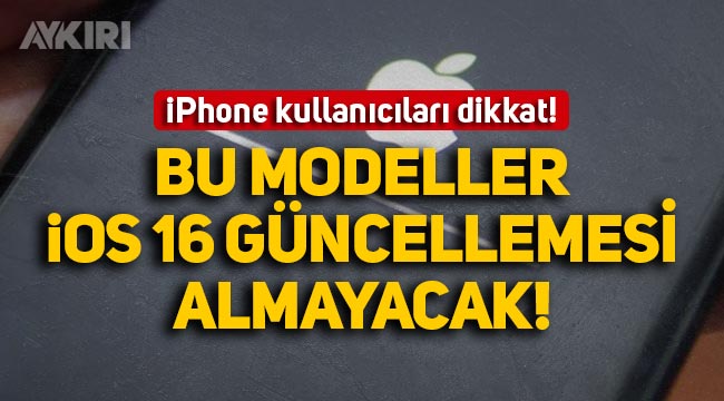 iPhone kullanıcıları dikkat: Bu modeller iOS 16 güncellemesi almayacak!