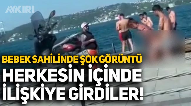 İstanbul Bebek sahilinde şoke eden görüntü: Herkesin içinde cinsel ilişkiye girdiler!