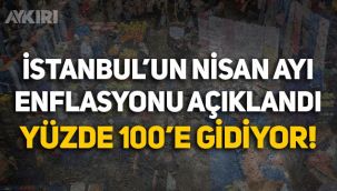 İstanbul'da enflasyon artmaya devam ediyor: Nisan ayı enflasyonu yüzde 80 oldu!