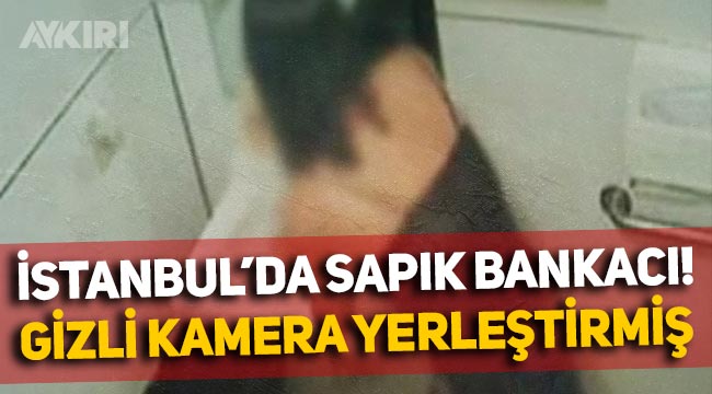 İstanbul'da sapık bankacı: Kadınlar tuvaletine gizli kamera yerleştirmiş!