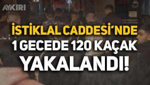 İstanbul İstiklal Caddesi'nde 1 gecede 120 kaçak yakalandı!