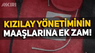 Kızılay yönetiminin maaşlarına ek zam