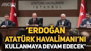 Millet Bahçesi için yıkılıyordu: Erdoğan, Atatürk Havalimanı'nı kullanmaya devam edecek!