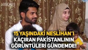 Pakistanlı Rana Ali tarafından 15 yaşındayken kaçırılan Neslihan Örs'ün görüntüleri gündem oldu