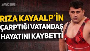 Rıza Kayaalp'in çarptığı vatandaş hayatını kaybetti