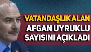 Süleyman Soylu, vatandaşlık verilen Afgan sayısını açıkladı