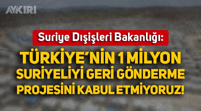 Suriye Dışişleri Bakanlığı'ndan açıklama: Türkiye'nin 1 milyon Suriyeliyi geri gönderme projesini kabul etmiyoruz