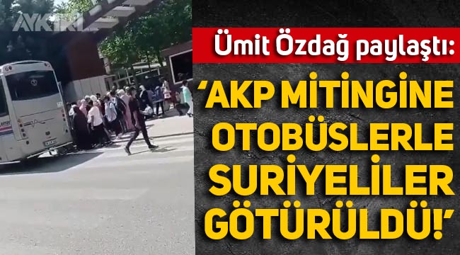 Ümit Özdağ paylaştı: "Atatürk Havalimanı'ndaki AKP mitingine Suriyeliler götürüldü"
