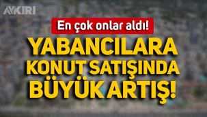 Yabancı uyruklulara konut satışında rekor artış!