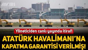 Yöneticiden canlı yayında itiraf: Atatürk Havalimanı için kapatma garantisi verilmiş!
