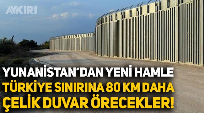 Yunanistan, Türkiye sınırına "Göçmenler gelemesin" diye 80 kilometre daha çelik duvar örecek