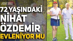 72 yaşındaki Nihat Özdemir evleniyor mu? 22 yaş küçük Nursel Çökelek ile aşk yaşıyor