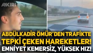 Abdülkadir Ömür trafik kurallarını hiçe saydı: Emniyet kemersiz ve yüksek hızla makas attı