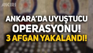 Ankara'da Afganistan uyruklu 3 kişi, 6 kilo 220 gram eroin ile yakalandı!
