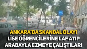 Ankara'da skandal olay: Lise öğrencisi kızlara laf atıp minibüsle ezmeye çalıştılar!