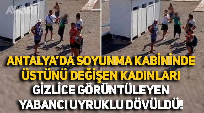 Antalya'da soyunma kabinindeki kadınları görüntülerken yakalanan yabancı uyruklu darp edildi