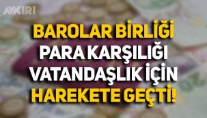 Barolar Birliği, Türk vatandaşlığının parayla satılmasına karşı harekete geçti: Danıştay'a başvurdu