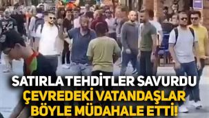 Eline aldığı satırla yoldan geçenleri tehdit etti, çevredekiler böyle müdahale etti
