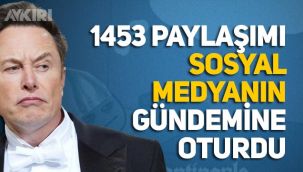 Elon Musk'un 1453 paylaşamı sosyal medyanın gündemine oturdu