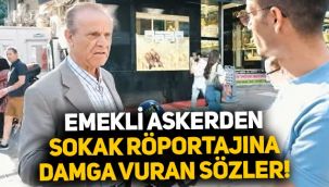 Emekli askerden sokak röportajına damga vuran sözler: 