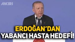 Erdoğan'dan yabancı hasta açıklaması: 