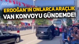 Erdoğan'ın Van sokaklarındaki onlarca araçlık konvoyu gündem oldu