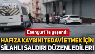 Esenyurt'ta yaşandı: Hafızasını kaybeden kadını tedavi etmek için silahlı saldırı düzenlediler!
