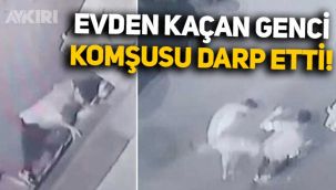 Evden kaçmaya çalışan genç, hırsız sanılınca komşusu tarafından darp edildi
