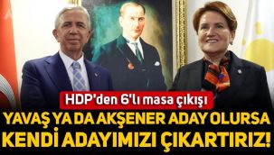 HDP'den 6'lı masa çıkışı: Mansur Yavaş ya da Meral Akşener aday olursa kendi adayımızı çıkartırız