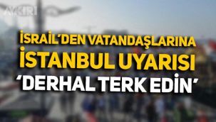 İsrail'den vatandaşlarına İstanbul uyarısı: