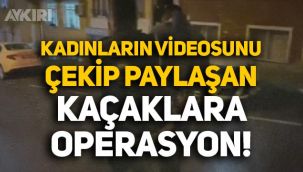 İstanbul'da kadınları videoya çeken kaçaklara operasyon: 24 kişi yakalandı!