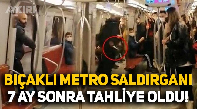 İstanbul'da metrodaki bıçaklı saldırgan 7 ay sonra tahliye edildi