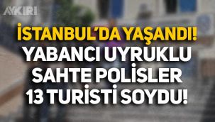 İstanbul'da yabancı uyruklu sahte polisler, 13 turisti soydu!