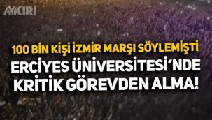 İzmir Marşı'nın söylendiği Erciyes Üniversitesi'nde rektör yardımcısı görevden alındı!