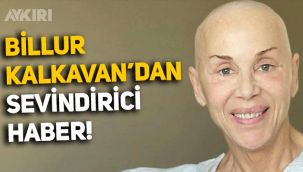 Kanserle mücadele eden Billur Kalkavan'dan sevindirici haber: Sağlık durumu hakkında açıklama yaptı