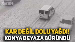 Kar değil dolu yağdı, Konya beyaza büründü! İşte görüntüler...