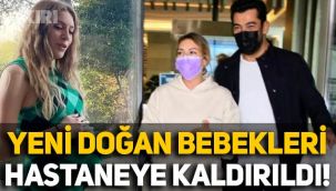 Kenan İmirzalıoğlu ve Sinem Kobal çiftinin yeni doğan bebekleri hastaneye kaldırıldı