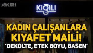 Kiğılı'dan kadın çalışanlarına kıyafet maili: Dekolte, etek boyu ve basen