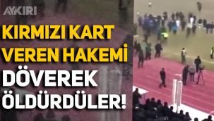 Kırmızı kart gösteren hakemi saha içinde dövülerek öldürdüler