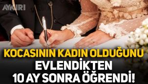 Kocasının kadın olduğunu evlendikten 10 ay sonra öğrendi