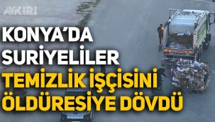 Konya'da Suriyeliler, belediye çalışanı temizlik işçisini darp etti: Yoğun bakımda tedavi görüyor