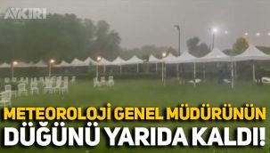 Meteoroloji Genel Müdürünün oğlunun sünnet düğünü sağanak yağış nedeniyle yarıda kaldı